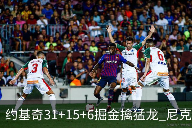约基奇31+15+6掘金擒猛龙 尼克斯送篮网4连败